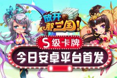 S级卡牌《放开那三国》今日安卓平台全面首发