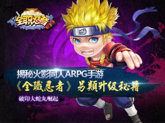 揭秘火影同人ARPG手游《全职忍者》另类升级秘籍