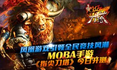 凤凰游戏引领全民竞技风潮 MOBA手游《指尖刀塔》