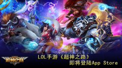 英雄由你扮演 LOL手游《超神之路》即将登陆Ap