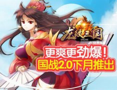 更爽更劲爆！《龙纹三国》国战2.0下月推出