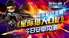 畅爽枪战激情！《星际猎人OL》今日安卓内测