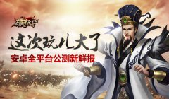  这次玩儿大了 《破军天下》安卓全平台公测新鲜 
